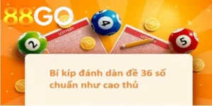 Hiểu đúng về Dàn đề 36 số 88GO