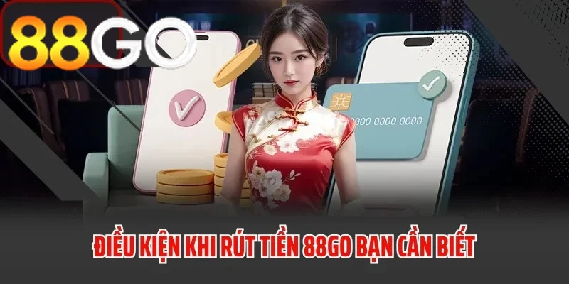 Điều kiện cần lưu ý khi rút tiền 88GO