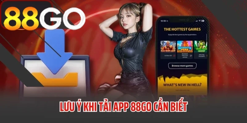 Những điều cần lưu ý khi tải app 88GO